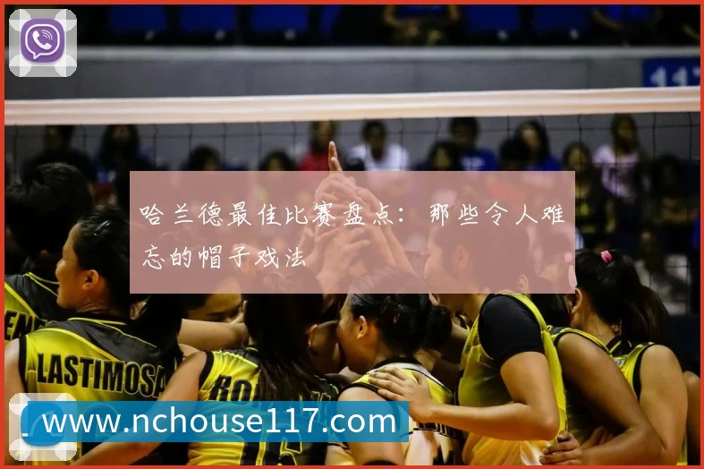 哈兰德最佳比赛盘点:那些令人难忘的帽子戏法